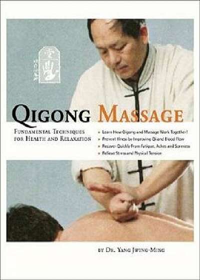 Qigong Massage: Fundamental Techniques for Health and Relaxation, Paperback/Yang Jwing-Ming