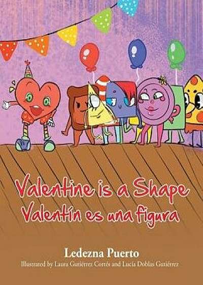 Valentine Is a Shape: Valentin Es Una Figura, Paperback/Ledezna Puerto