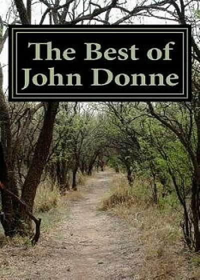 The Best of John Donne: Featuring a Valediction Forbidding Mourning, Meditation 17 (for Whom the Bell Tolls and No Man Is an Island), Holy Son, Paperback/John Donne