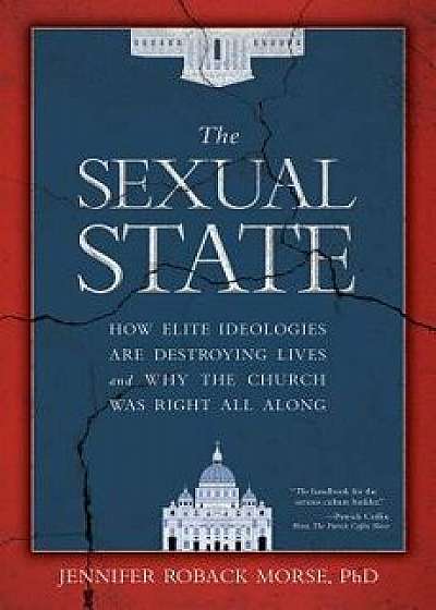 The Sexual State: How Elite Ideologies Are Destroying Lives and Why the Church Was Right All Along, Hardcover/Jennifer Roback Morse