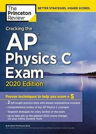 Cracking the AP Physics C Exam, 2020 Edition: Practice Tests & Proven Techniques to Help You Score a 5, Paperback/The Princeton Review