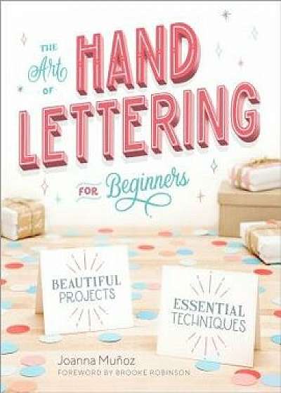 The Art of Hand Lettering for Beginners: Beautiful Projects and Essential Techniques, Paperback/Joanna Munoz