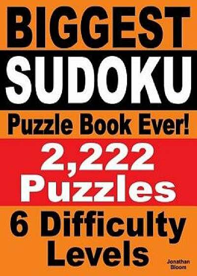 Biggest Sudoku Puzzle Book Ever: 2,222 Sudoku Puzzles - 6 Difficulty Levels, Paperback/Jonathan Bloom