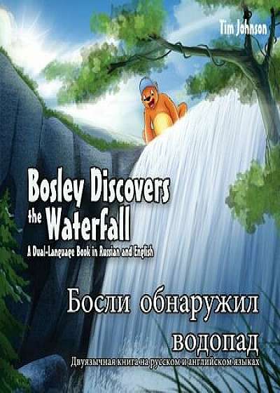 Bosley Discovers the Waterfall - A Dual Language Book in Russian and English: Bosli Obnaruzhil Vodopad, Paperback/Tim Johnson