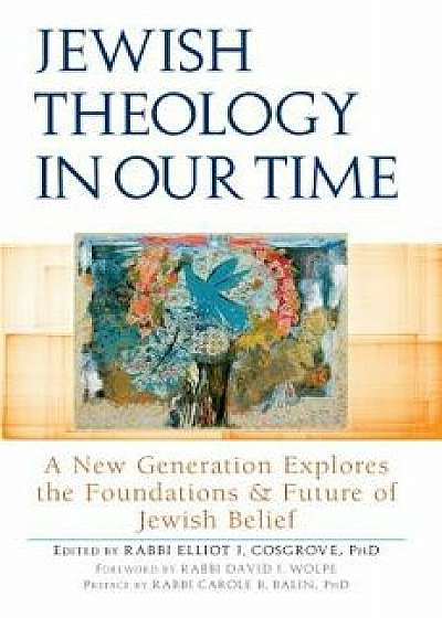 Jewish Theology in Our Time: A New Generation Explores the Foundations and Future of Jewish Belief, Paperback/David J. Wolpe