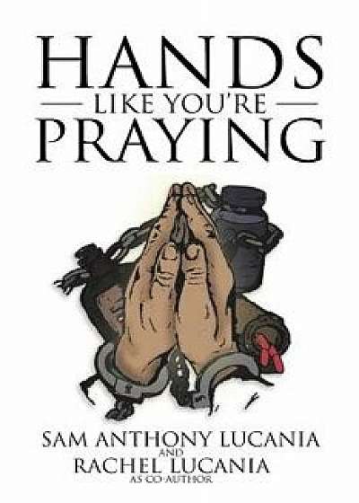 Hands Like You're Praying, Paperback/Sam Anthony Lucania
