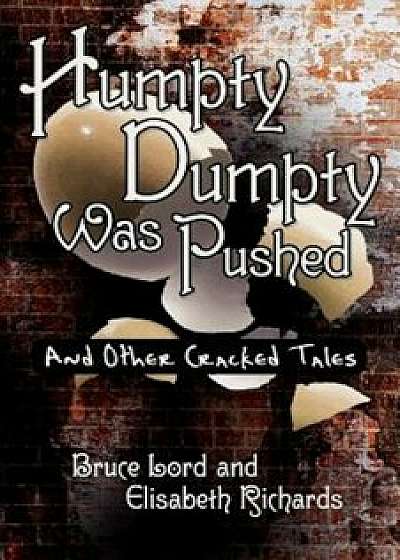 Humpty Dumpty Was Pushed: And Other Cracked Tales, Paperback/Bruce Lord