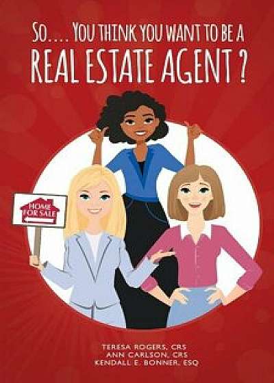 So... You Think You Want to Be a Real Estate Agent?, Paperback/Teresa Rogers