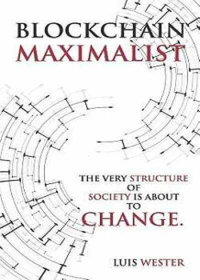 Blockchain Maximalist: The Very Structure of Society is About to Change., Paperback/Luis Wester