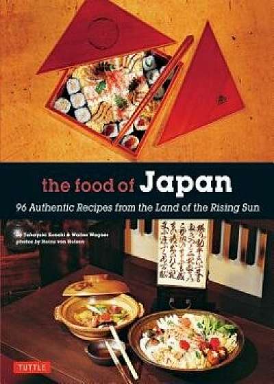The Food of Japan: 96 Authentic Recipes from the Land of the Rising Sun, Paperback/Takayuki Kosaki