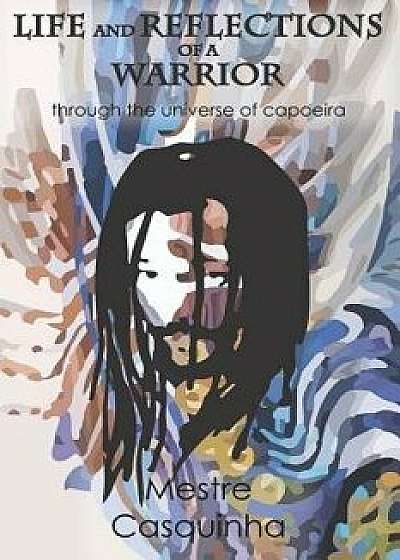 Life and Reflections of a Warrior: Through the Universe of Capoeira, Paperback/Mestre Casquinha