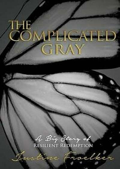 The Complicated Gray, Paperback/Justine Froelker