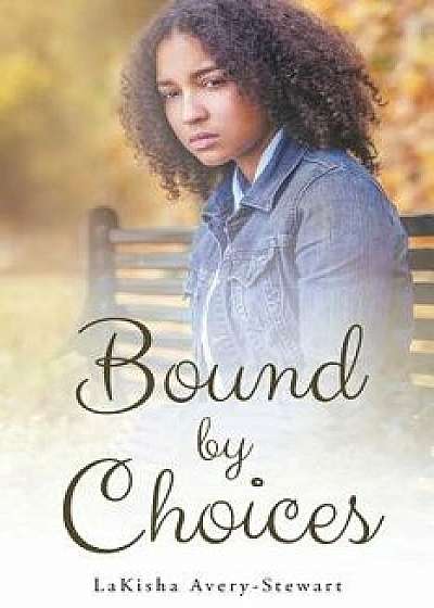 Bound by Choices/Lakisha Avery-Stewart