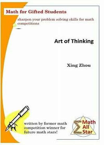 Art of Thinking: Math for Gifted Students, Paperback/Xing Zhou