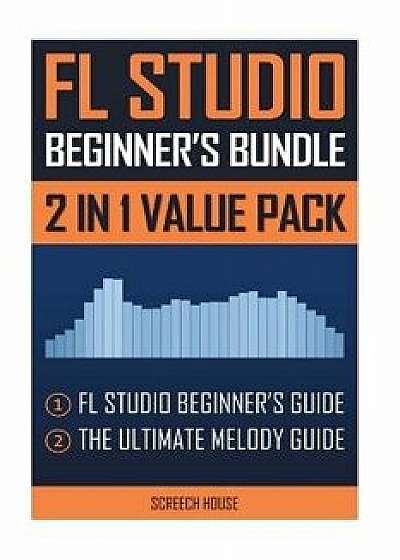 FL Studio Beginner's Bundle: FL Studio Beginner's Guide & the Ultimate Melody Guide, Paperback/Screech House
