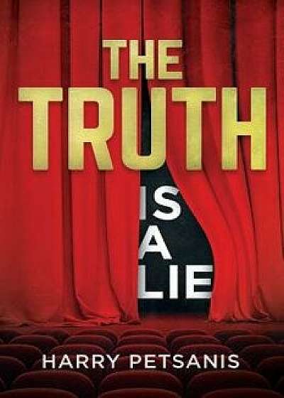 The Truth Is a Lie: The Complete Psychological and Motivational Journey to Personal Transformation Through Conscience Thought, Relationshi, Paperback/Harry S. Petsanis