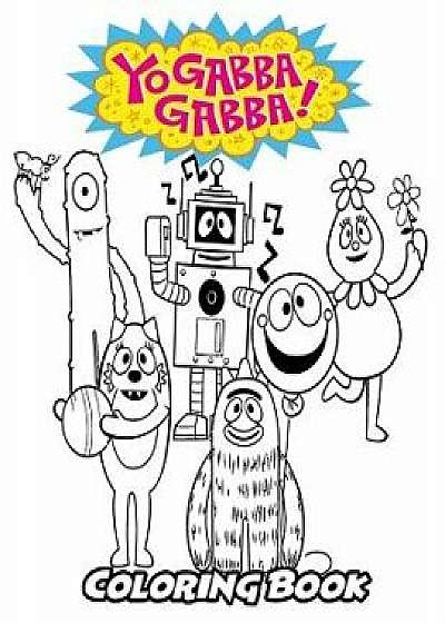 Yo Gabba Gabba Coloring Book: Coloring Book for Kids and Adults, Activity Book with Fun, Easy, and Relaxing Coloring Pages, Paperback/Alexa Ivazewa