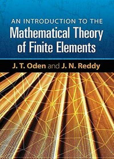 An Introduction to the Mathematical Theory of Finite Elements, Paperback/J. T. Oden