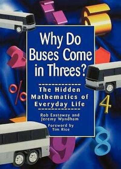 Why Do Buses Come in Threes: The Hidden Mathematics of Everyday Life, Paperback/Robert Eastaway