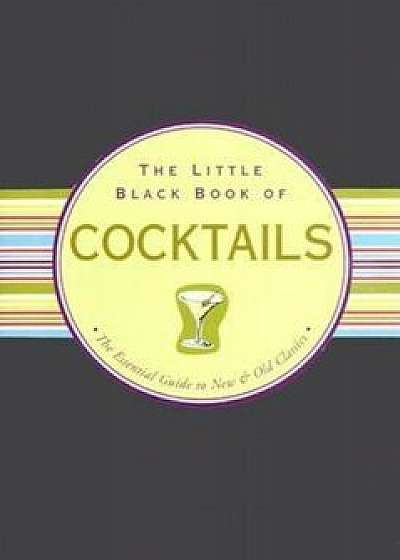 The Little Black Book of Cocktails: The Essential Guide to New & Old Classics, Hardcover/Virginia Reynolds