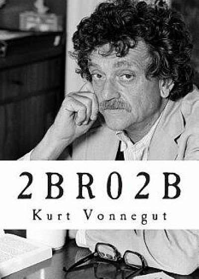 2 B R 0 2 B/Kurt Vonnegut