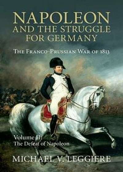 Napoleon and the Struggle for Germany, Hardcover/Michael V. Leggiere