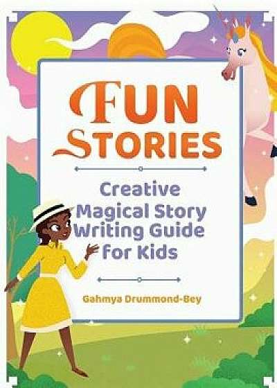 Fun Stories: Creative Magical Story Writing Guide for Kids, Paperback/Gahmya Drummond-Bey