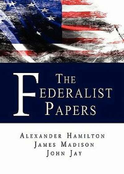 The Federalist Papers, Hardcover/Alexander Hamilton