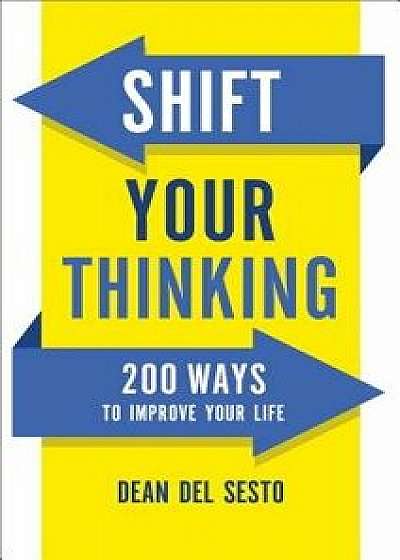 Shift Your Thinking: 200 Ways to Improve Your Life, Paperback/Dean Del Sesto