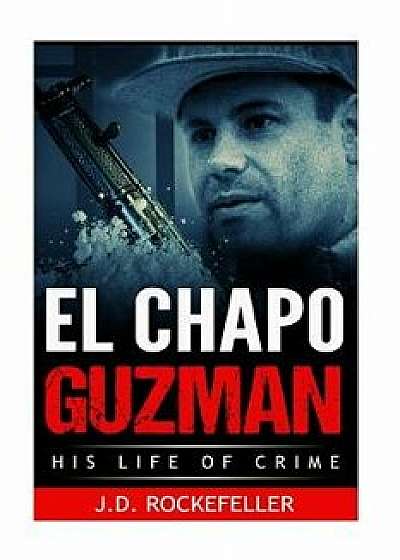 El Chapo Guzman: His Life of Crime, Paperback/J. D. Rockefeller