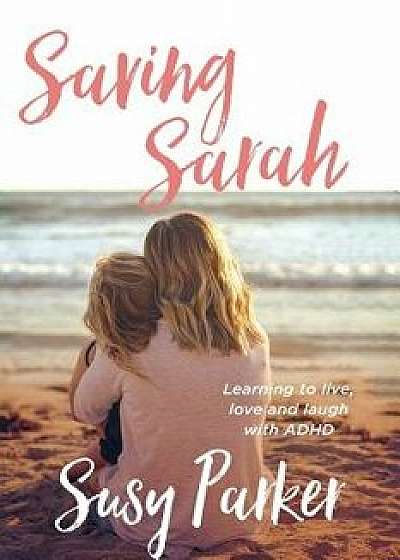 Saving Sarah: Learning to Live, Love and Laugh with ADHD, Paperback/Susy Parker