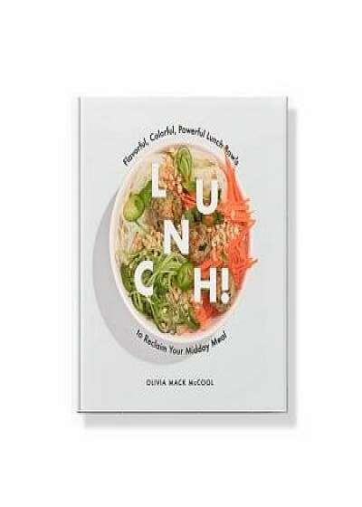 Lunch!: Flavorful, Colorful, Powerful Lunch Bowls to Reclaim Your Midday Meal, Hardcover/Olivia Mack McCool