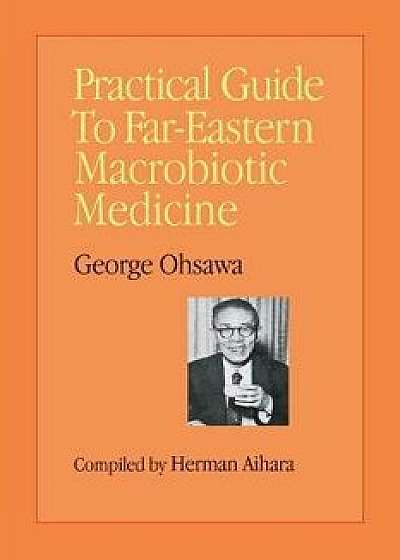 Practical Guide to Far-Eastern Macrobiotic Medicine, Paperback/George Ohsawa