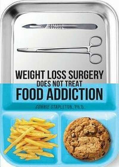 Weight Loss Surgery Does Not Treat Food Addiction, Paperback/Connie Stapleton Phd
