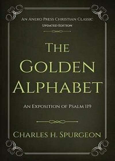 The Golden Alphabet (Updated, Annotated): An Exposition of Psalm 119, Paperback/Charles H. Spurgeon