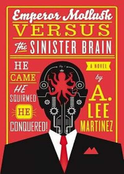 Emperor Mollusk Versus the Sinister Brain, Paperback/A. Lee Martinez