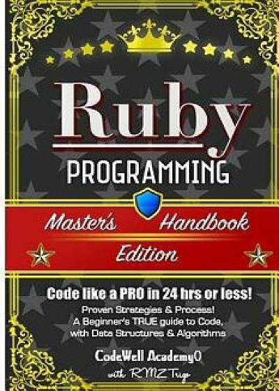Ruby: Programming, Master's Handbook: A True Beginner's Guide! Problem Solving, Code, Data Science, Data Structures & Algori, Paperback/Codewell Academy