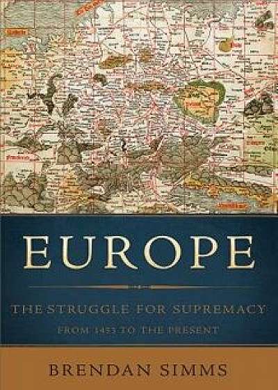 Europe: The Struggle for Supremacy, from 1453 to the Present, Paperback/Brendan Simms