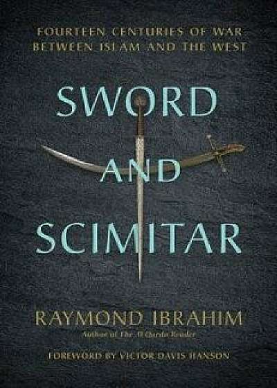 Sword and Scimitar: Fourteen Centuries of War Between Islam and the West, Hardcover/Raymond Ibrahim