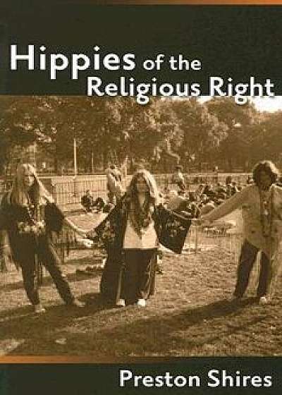 Hippies of the Religious Right, Paperback/Preston Shires