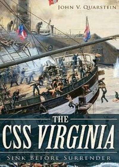 The CSS Virginia: Sink Before Surrender, Hardcover/John V. Quarstein