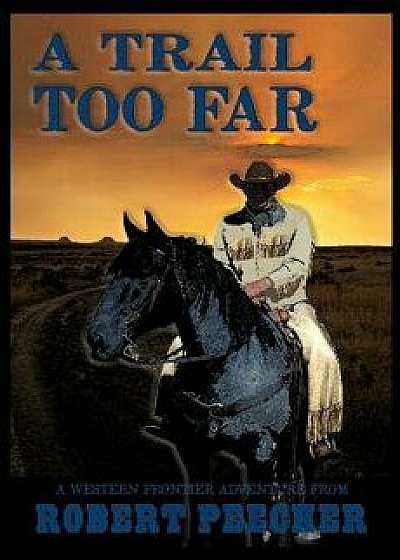 A Trail Too Far: A Western Frontier Adventure, Paperback/Robert Peecher