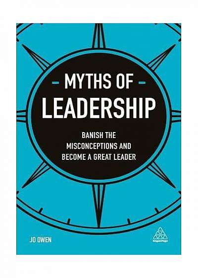 Myths of Leadership: Banish the Misconceptions and Become a Great Leader