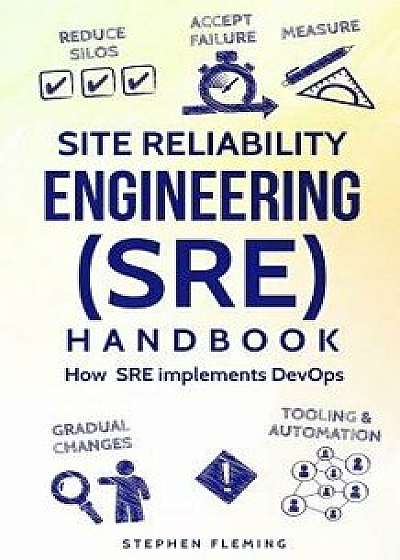 Site Reliability Engineering (SRE) Handbook: How SRE implements DevOps, Paperback/Stephen Fleming