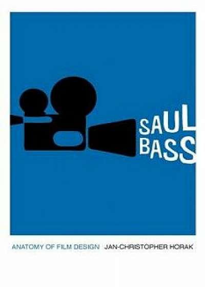 Saul Bass: Anatomy of Film Design, Hardcover/Jan-Christopher Horak