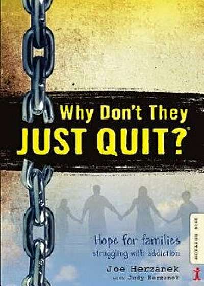 Why Don't They Just Quit?: Hope for Families Struggling with Addiction., Paperback/Joe Herzanek