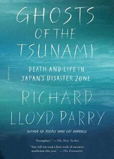Ghosts of the Tsunami: Death and Life in Japan's Disaster Zone, Paperback/Richard Lloyd Parry