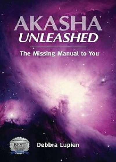 Akasha Unleashed: The Missing Manual to You, Paperback/Debbra Lupien
