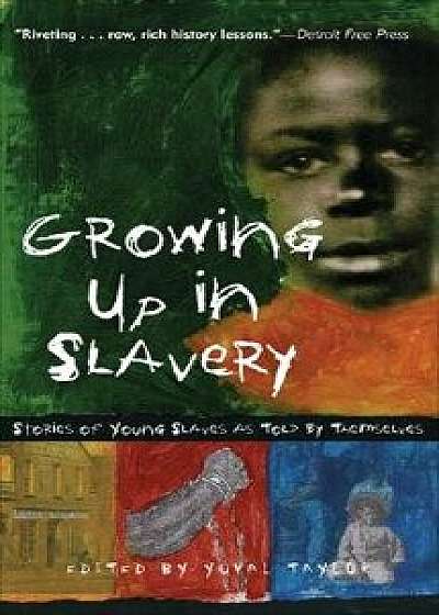 Growing Up in Slavery: Stories of Young Slaves as Told by Themselves, Paperback/Yuval Taylor