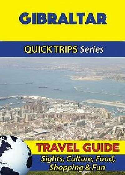 Gibraltar Travel Guide (Quick Trips Series): Sights, Culture, Food, Shopping & Fun, Paperback/Shane Whittle
